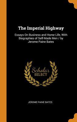 Download The Imperial Highway: Essays on Business and Home Life, with Biographies of Self-Made Men / By Jerome Paine Bates - Jerome Paine Bates | PDF