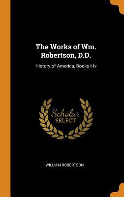 Download The Works of Wm. Robertson, D.D.: History of America, Books I-IV - William Robertson | ePub