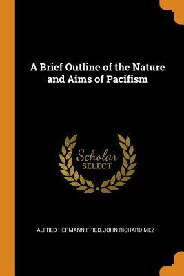 Read Online A Brief Outline of the Nature and Aims of Pacifism - Alfred Hermann Fried file in PDF