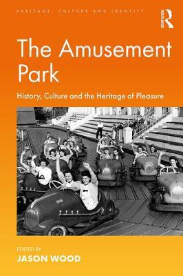 Download The Amusement Park: History, Culture and the Heritage of Pleasure - Jason Wood | PDF