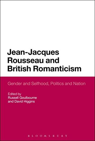 Read Online Jean-Jacques Rousseau and British Romanticism: Gender and Selfhood, Politics and Nation - Russell Goulbourne file in ePub