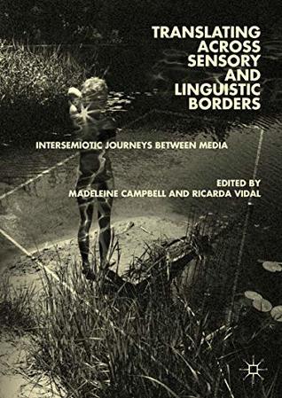 Full Download Translating across Sensory and Linguistic Borders: Intersemiotic Journeys between Media - Madeleine Campbell file in ePub