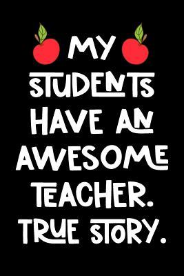 Download My Students Have an Awesome Teacher. True Story.: Blank Lined Journal to Write in Teacher Notebook V1 - Natalie Wallace | ePub