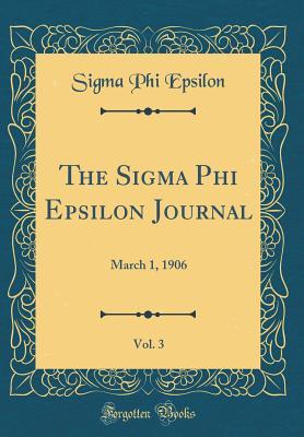 Full Download The SIGMA Phi Epsilon Journal, Vol. 3: March 1, 1906 (Classic Reprint) - Sigma Phi Epsilon file in ePub