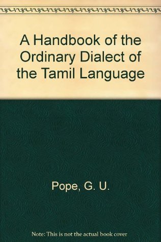 Read Online A Handbook of the Ordinary Dialect of the Tamil Language - George Uglow Pope file in ePub