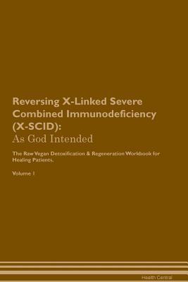 Download Reversing X-Linked Severe Combined Immunodeficiency (X-SCID): As God Intended The Raw Vegan Plant-Based Detoxification & Regeneration Workbook for Healing Patients. Volume 1 - Health Central file in ePub