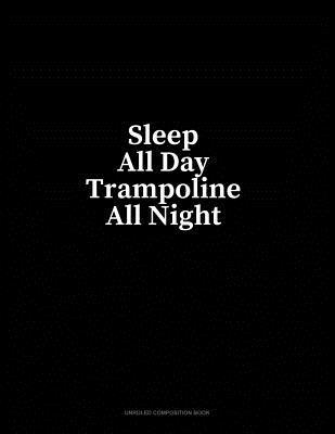 Download Sleep All Day Trampoline All Night: Unruled Composition Book - Minkyo Press | PDF