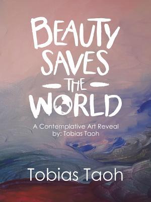 Read Online Beauty Saves the World: A Contemplative Art Reveal By: Tobias Taoh - Tobias Taoh file in ePub