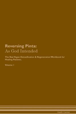 Read Reversing Pinta: As God Intended The Raw Vegan Plant-Based Detoxification & Regeneration Workbook for Healing Patients. Volume 1 - Health Central | ePub
