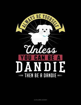 Full Download Always Be Yourself Unless You Can Be a Dandie Then Be a Dandie: 4 Column Ledger -  | PDF