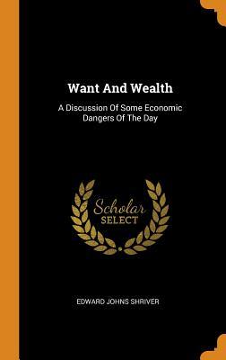 Read Online Want and Wealth: A Discussion of Some Economic Dangers of the Day - Edward Johns Shriver file in PDF