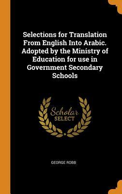 Full Download Selections for Translation from English Into Arabic. Adopted by the Ministry of Education for Use in Government Secondary Schools - George Robb | PDF