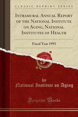 Read Intramural Annual Report of the National Institute on Aging, National Institutes of Health: Fiscal Year 1993 (Classic Reprint) - National Institute on Aging file in ePub