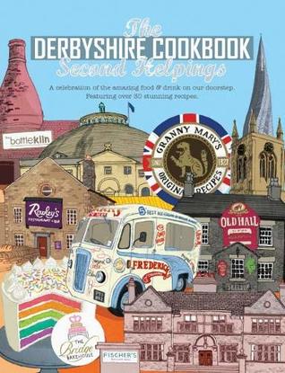 Read Online The Derbyshire Cook Book: Second Helpings: A celebration of the amazing food and drink on your doorstep (Get Stuck In) - Katie Fisher file in PDF
