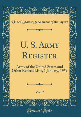Full Download U. S. Army Register, Vol. 2: Army of the United States and Other Retired Lists, 1 January, 1959 (Classic Reprint) - U.S. Department of the Army file in ePub