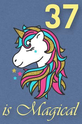 Full Download 37 Is Magical - Birthday Unicorn Lined Journal: A Fun Book to Celebrate Your Age - Birthday Unicorn Journals file in PDF