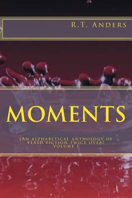Read Moments (An Alphabetical Anthology of Flash Fiction Twice Over) Volume 1 - R.T. Anders file in ePub