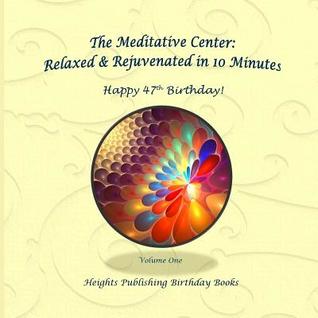 Download Happy 47th Birthday! Relaxed & Rejuvenated in 10 Minutes Volume One: Exceptionally Beautiful Birthday Gift, in Novelty & More, Brief Meditations, Calming Books for Adhd, Calming Books for Kids, Gifts for Men, for Women, for Boys, for Girls, for Teens - Heights Publishing Birthday Books file in PDF