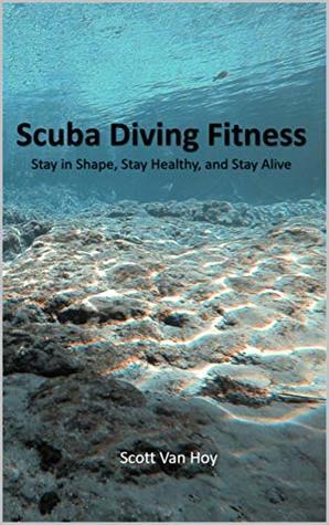 Read Online Scuba Diving Fitness: Stay in Shape, Stay Healthy, and Stay Alive - Scott Van Hoy file in PDF
