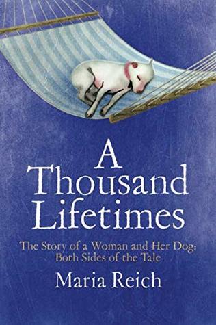 Read Online A Thousand Lifetimes: The Story of a Woman and Her Dog: Both Sides of the Tale - Maria Reich | ePub