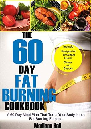 Read The 60 Day Fat Burning Cookbook: A 60 Day Meal Plan That Turns Your Body into a Fat-burning Furnace - Madison Hall | ePub