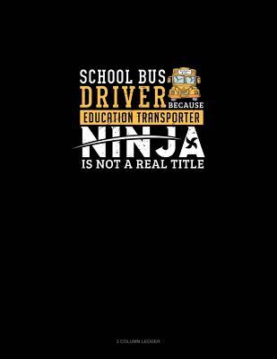 Download School Bus Driver - Because Education Transporter Ninja Is Not a Real Title: 3 Column Ledger -  | PDF