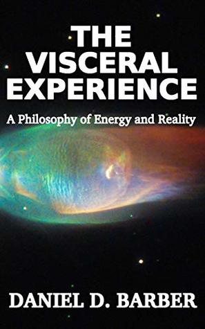 Read Online The Visceral Experience: A Philosophy Of Energy And Reality - Daniel Barber file in PDF