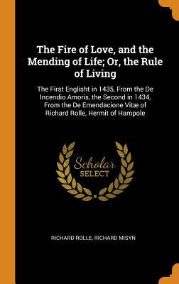 Full Download The Fire of Love, and the Mending of Life; Or, the Rule of Living: The First Englisht in 1435, from the de Incendio Amoris, the Second in 1434, from the de Emendacione Vit� of Richard Rolle, Hermit of Hampole - Richard Rolle file in ePub