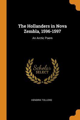 Read Online The Hollanders in Nova Zembla, 1596-1597: An Arctic Poem - Hendrik Tollens | ePub