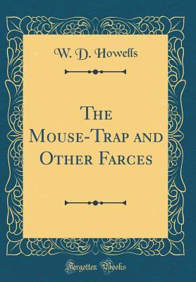 Full Download The Mouse-Trap and Other Farces (Classic Reprint) - William Dean Howells | ePub