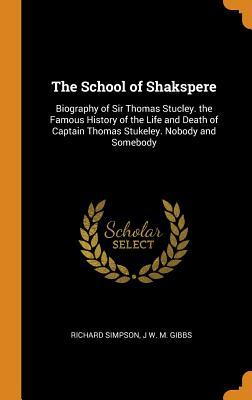 Download The School of Shakspere: Biography of Sir Thomas Stucley. the Famous History of the Life and Death of Captain Thomas Stukeley. Nobody and Somebody - Richard Simpson file in PDF