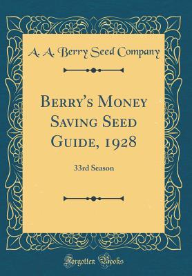 Read Berry's Money Saving Seed Guide, 1928: 33rd Season (Classic Reprint) - A.A. Berry Seed Company | PDF