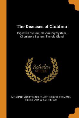 Full Download The Diseases of Children: Digestive System, Respiratory System, Circulatory System, Thyroid Gland - Meinhard Von Pfaundler file in PDF