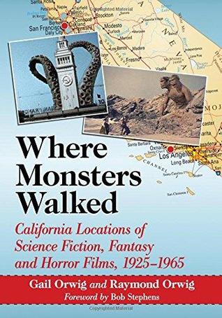 Full Download Where Monsters Walked: California Locations of Science Fiction, Fantasy and Horror Films, 1925-1965 - Gail Orwig file in PDF