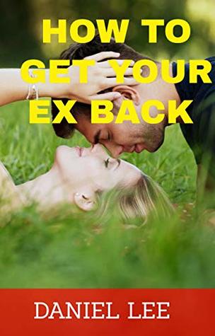 Download How to get your Ex back (Relationship and Dating Advice for Women and Men, Get Him/Her Back, Tips to Recover Your Ex) - Daniel Lee file in ePub