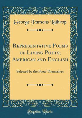 Download Representative Poems of Living Poets; American and English: Selected by the Poets Themselves (Classic Reprint) - George Parsons Lathrop | PDF