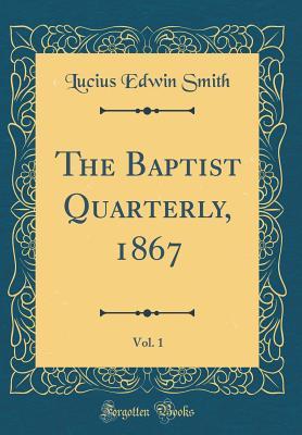 Read The Baptist Quarterly, 1867, Vol. 1 (Classic Reprint) - Lucius Edwin Smith file in ePub