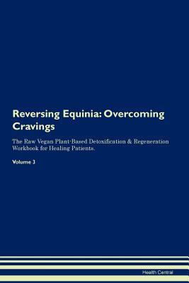 Download Reversing Equinia: Overcoming Cravings The Raw Vegan Plant-Based Detoxification & Regeneration Workbook for Healing Patients. Volume 3 - Health Central | PDF
