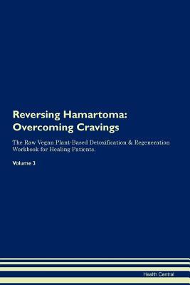 Download Reversing Hamartoma: Overcoming Cravings The Raw Vegan Plant-Based Detoxification & Regeneration Workbook for Healing Patients. Volume 3 - Health Central file in PDF