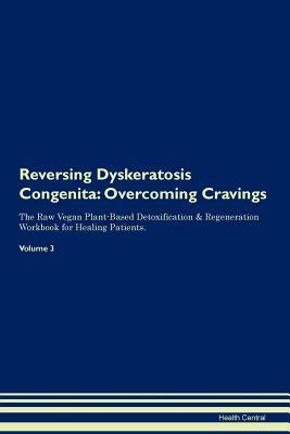 Read Online Reversing Dyskeratosis Congenita: Overcoming Cravings The Raw Vegan Plant-Based Detoxification & Regeneration Workbook for Healing Patients. Volume 3 - Health Central | ePub