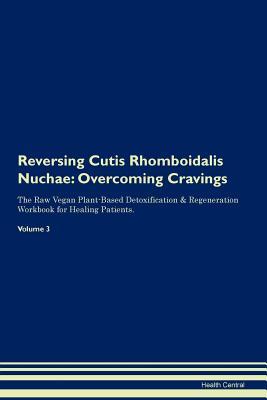 Read Online Reversing Cutis Rhomboidalis Nuchae: Overcoming Cravings The Raw Vegan Plant-Based Detoxification & Regeneration Workbook for Healing Patients. Volume 3 - Health Central | PDF