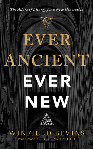 Read Ever Ancient, Ever New: The Allure of Liturgy for a New Generation - Winfield Bevins | ePub