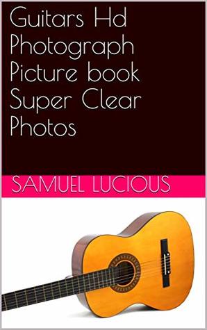 Read Online Guitars Hd Photograph Picture book Super Clear Photos - Samuel Lucious | PDF