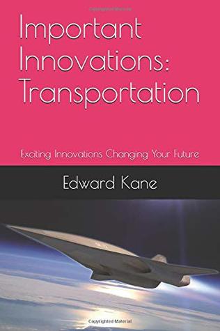 Read Important Innovations: Transportation: Exciting Innovations Changing Your Future (Latest travel innovations including flying cars, hyperloops & hypersonic jets) - Edward Kane | ePub