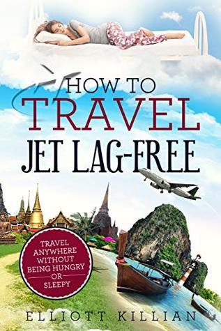 Full Download How To Travel Jet Lag-Free: Travel Anywhere Without Being Hungry or Sleepy (Elliott Killian Travel Book 3) - Elliott Killian file in ePub