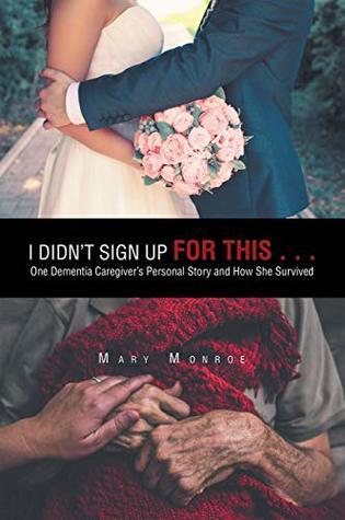 Read I Didn’t Sign up for This . . .: One Dementia Caregiver’s Personal Story and How She Survived - Mary A. Monroe | PDF