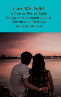 Full Download Can We Talk? a Proven Way to Build Intimacy, Communication & Closeness in Marriage - Meaningful Moments | PDF