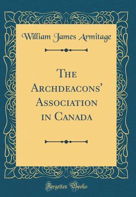 Read Online The Archdeacons' Association in Canada (Classic Reprint) - William James Armitage file in ePub