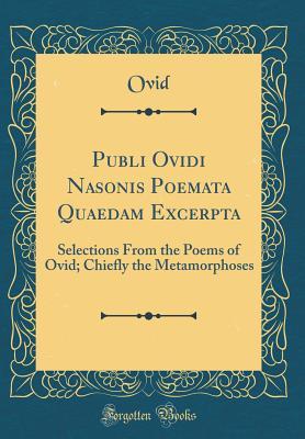 Full Download Publi Ovidi Nasonis Poemata Quaedam Excerpta: Selections from the Poems of Ovid; Chiefly the Metamorphoses (Classic Reprint) - Ovid file in PDF