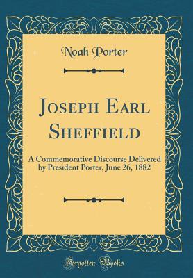 Read Joseph Earl Sheffield: A Commemorative Discourse Delivered by President Porter, June 26, 1882 (Classic Reprint) - Noah Porter file in ePub